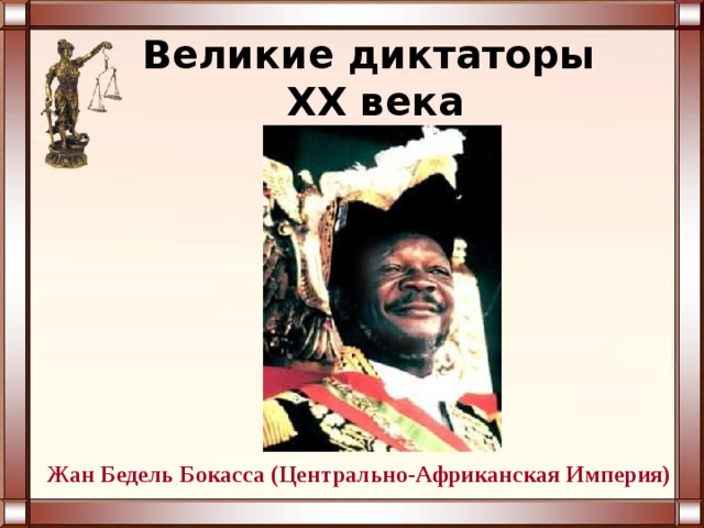 Великие диктаторы  XX века Жан Бедель Бокасса (Центрально-Африканская Империя) 