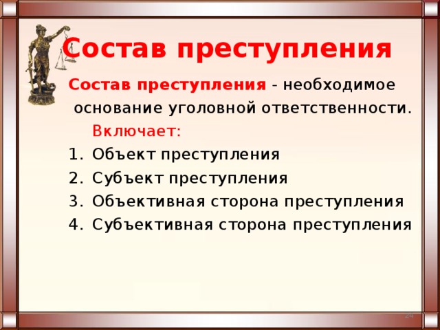 Состав преступления Состав преступления  - необходимое  основание уголовной ответственности.    Включает: Объект преступления Субъект преступления Объективная сторона преступления Субъективная сторона преступления  