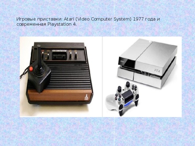 Игровые приставки: Atari (Video Computer System) 1977 года и современная Playstation 4.  