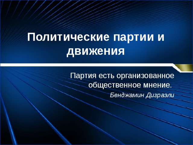 Политические партии и движения Партия есть организованное общественное мнение. Бенджамин Дизраэли 