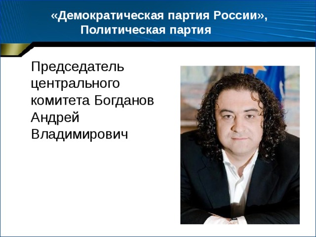 «Демократическая партия России», Политическая партия   Председатель центрального комитета Богданов Андрей Владимирович  