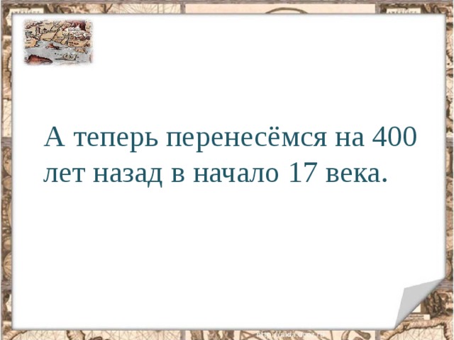 А теперь перенесёмся на 400 лет назад в начало 17 века. 