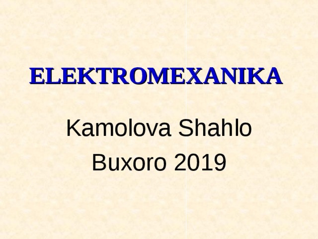  ELEKTR О MEXANIKA   Kamolova Shahlo Buxoro 2019 