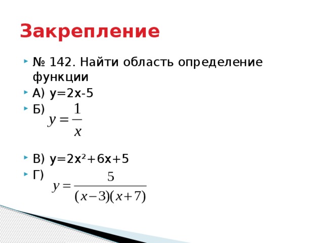 Закрепление № 142. Найти область определение функции А) у=2х-5 Б) В) у=2х²+6х+5 Г) 