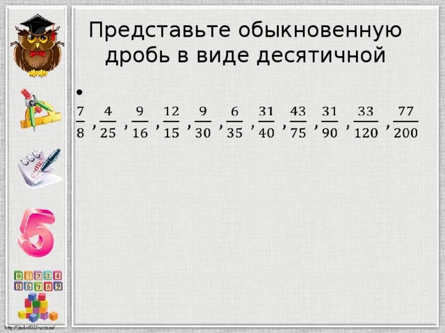 Представьте обыкновенную дробь в виде десятичной   