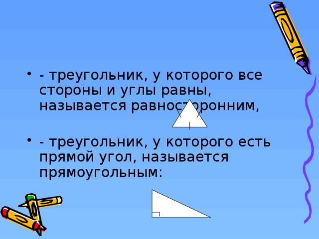 - треугольник, у которого все стороны и углы равны, называется равносторонним, - треугольник, у которого есть прямой угол, называется прямоугольным:  