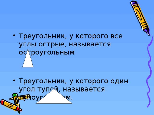 Треугольник, у которого все углы острые, называется остроугольным Треугольник, у которого один угол тупой, называется тупоугольным.  