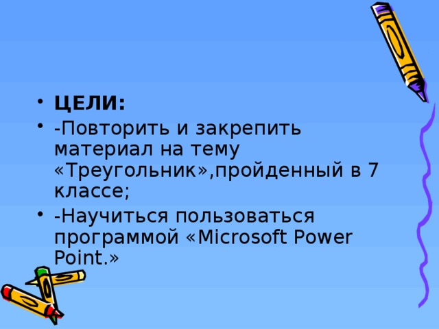ЦЕЛИ: -Повторить и закрепить материал на тему «Треугольник»,пройденный в 7 классе; -Научиться пользоваться программой «Microsoft Power Point.»  