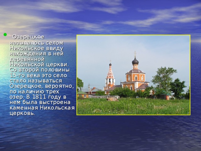  Озерецкое называлось селом Никольское ввиду нахождения в ней деревянной Никольской церкви. Со второй половины 15-го века это село стало называться Озерецкое, вероятно, по наличию трех озер. В 1811 году в нем была выстроена каменная Никольская церковь. 