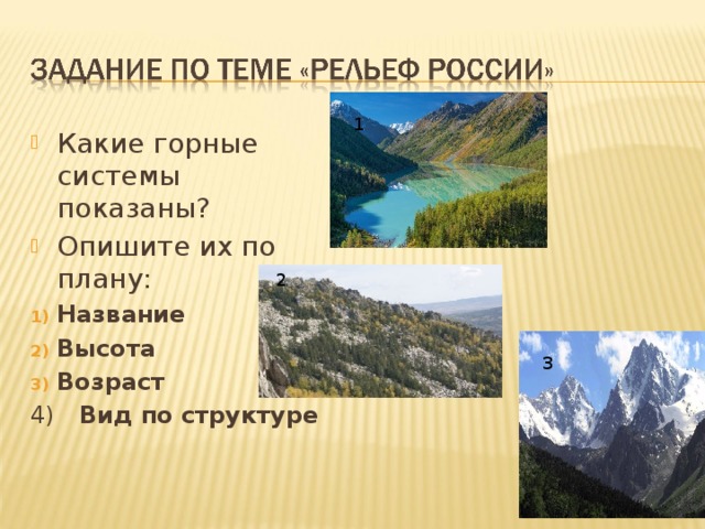 1 Какие горные системы показаны? Опишите их по плану: Название Высота Возраст 4) Вид по структуре 2 3 