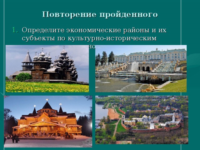 Повторение пройденного Определите экономические районы и их субъекты по культурно-историческим достопримечательностям: 