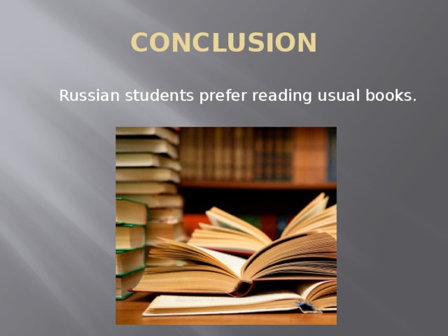 CONCLUSION  Russian students prefer reading usual books. 