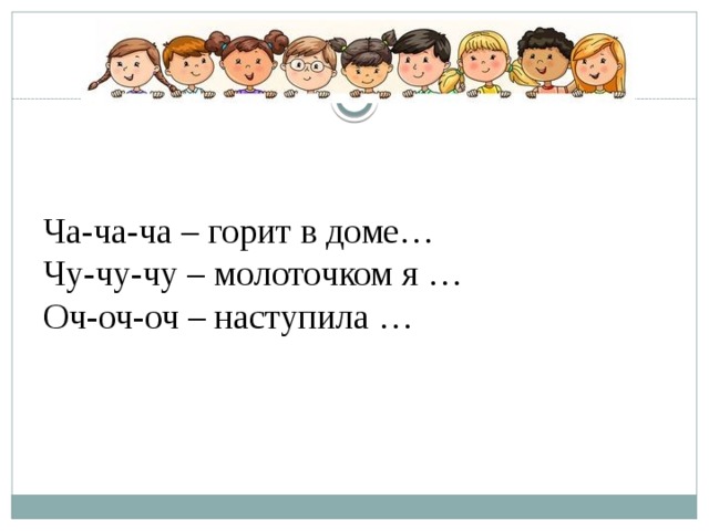 Ча-ча-ча – горит в доме…  Чу-чу-чу – молоточком я … Оч-оч-оч – наступила … 