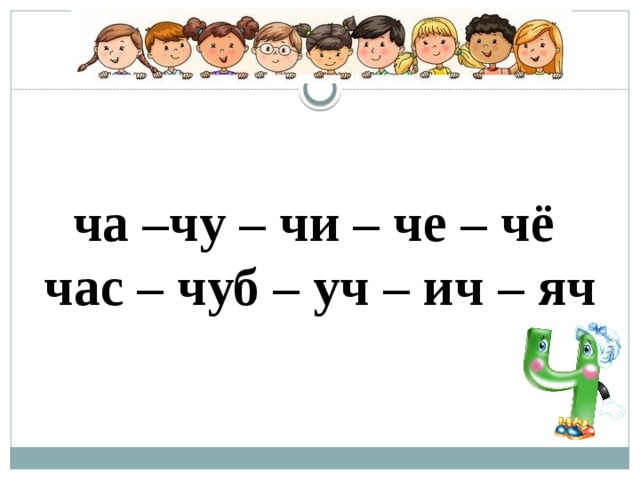 ча –чу – чи – че – чё час – чуб – уч – ич – яч 