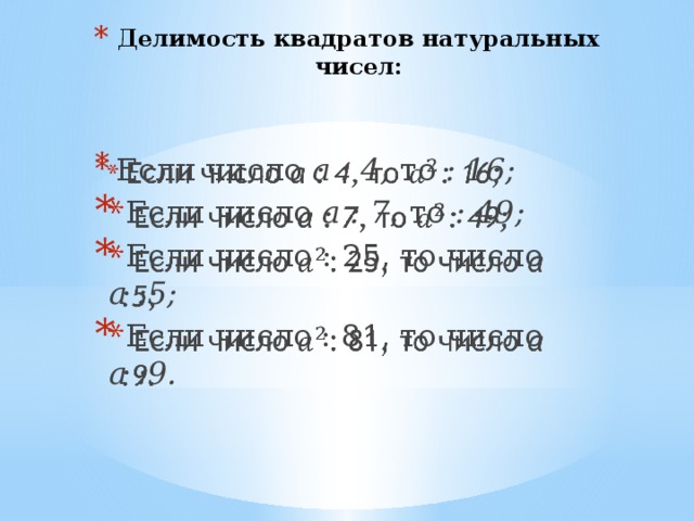Делимость квадратов натуральных чисел:  Если число а : 4, то : 16;  Если число а : 7 , то : 49;  Если число  : 25, то число а :5;  Если число : 81, то число а :9.   