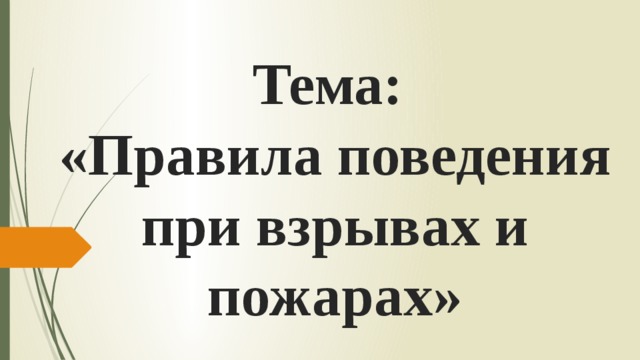 Тема:  «Правила поведения при взрывах и пожарах» 