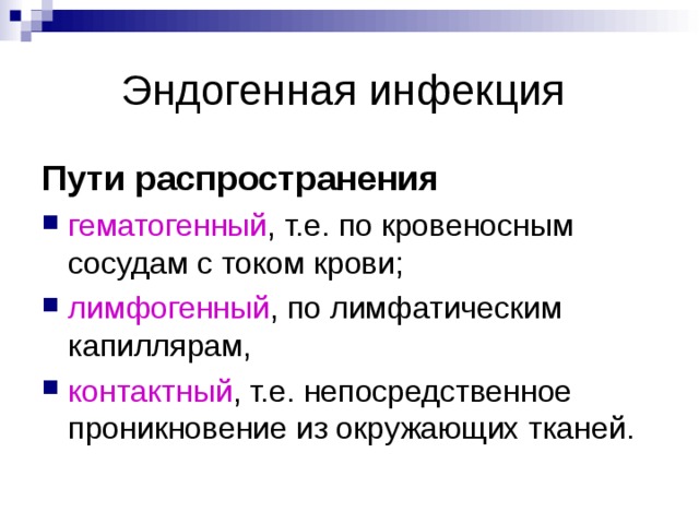 Эндогенная инфекция Пути распространения гематогенный , т.е. по кровеносным сосудам с током крови; лимфогенный , по лимфатическим капиллярам, контактный , т.е. непосредственное проникновение из окружающих тканей. 