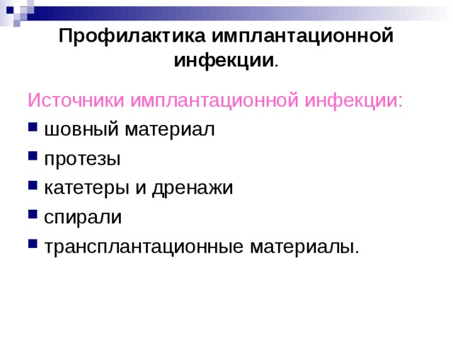 Профилактика имплантационной инфекции . Источники имплантационной инфекции: шовный материал протезы катетеры и дренажи спирали трансплантационные материалы. 