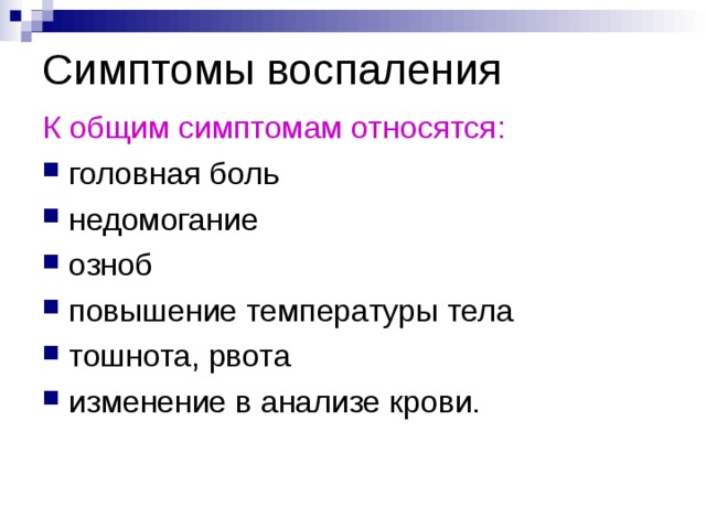 Симптомы воспаления К общим симптомам относятся: головная боль недомогание озноб повышение температуры тела тошнота, рвота изменение в анализе крови. 
