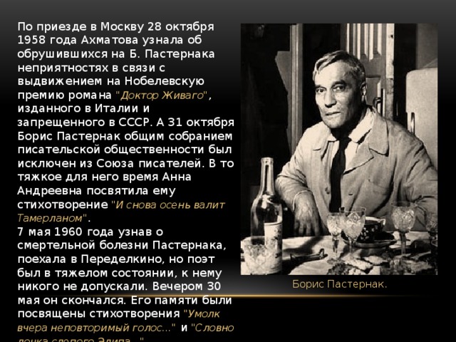 По приезде в Москву 28 октября 1958 года Ахматова узнала об обрушившихся на Б. Пастернака неприятностях в связи с выдвижением на Нобелевскую премию романа 