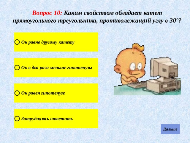 Вопрос 10: Каким свойством обладает катет  прямоугольного треугольника, противолежащий углу в 30°? 