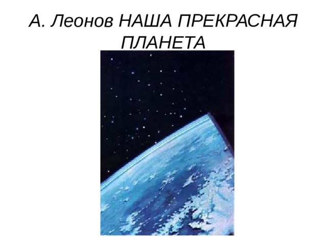 А. Леонов НАША ПРЕКРАСНАЯ ПЛАНЕТА 