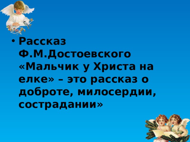 Рассказ Ф.М.Достоевского «Мальчик у Христа на елке» – это рассказ о доброте, милосердии, сострадании»  