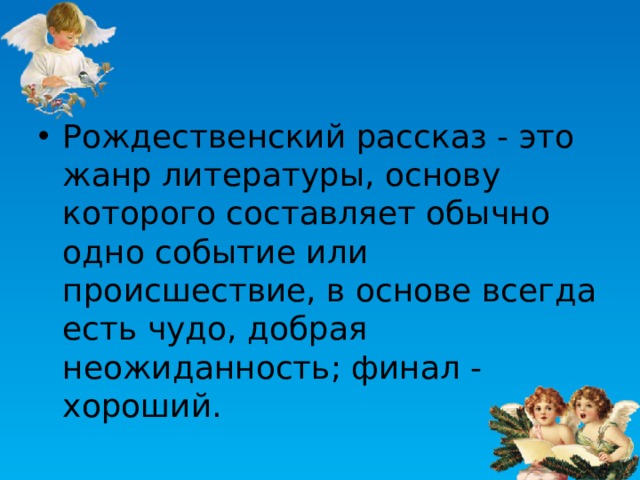 Рождественский рассказ - это жанр литературы, основу которого составляет обычно одно событие или происшествие, в основе всегда есть чудо, добрая неожиданность; финал - хороший.  