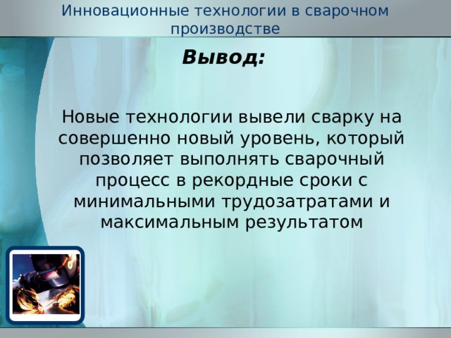 Вывод производства. Инновационные технологии в сварочном производстве. Перспективы развития сварочного производства. Выводы производства. Перспективы развития электросварочного оборудования.