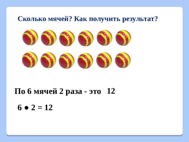 Сколько мячей. Сколько мячей как получить результат по 6 мячей 2 раза. 2 Ряда по 6 мячей. Сколько здесь мячиков.