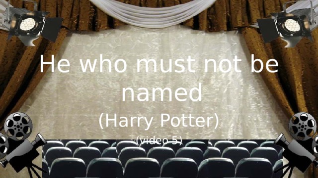 He who must not be named (Harry Potter) (video 5)