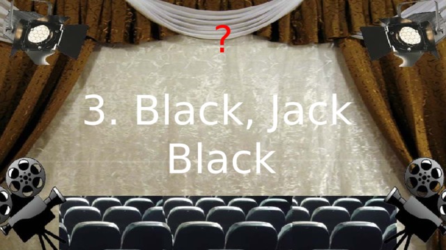 ? 3. Black, Jack Black