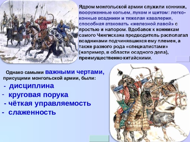  Однако самыми важными чертами,  присущими монгольской армии, были:  - дисциплина  круговая порука  - чёткая управляемость - слаженность 