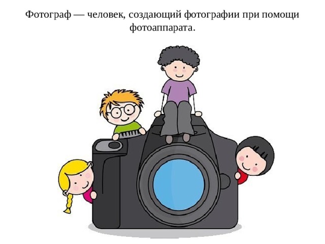 Фотограф — человек, создающий фотографии при помощи фотоаппарата. 