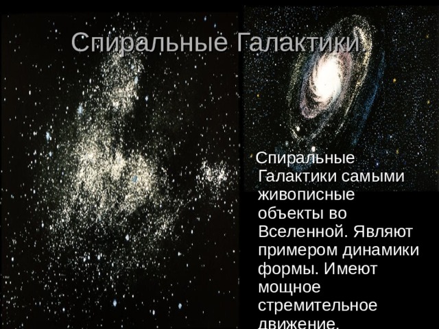 Спиральные Галактики.  Спиральные Галактики самыми живописные объекты во Вселенной. Являют примером динамики формы. Имеют мощное стремительное движение. 