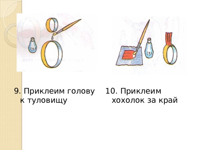 9. Приклеим голову к туловищу 10. Приклеим хохолок за край 