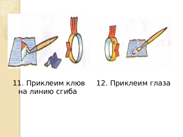 11. Приклеим клюв на линию сгиба 12. Приклеим глаза 