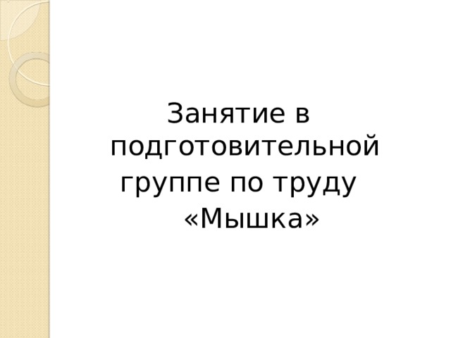 Занятие в подготовительной  группе по труду  «Мышка» 