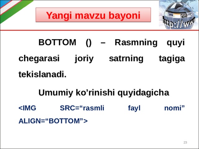 Yangi mavzu bayoni  BOTTOM () – Rasmning quyi chegarasi joriy satrning tagiga tekislanadi.  Umumiy ko’rinishi quyidagicha   