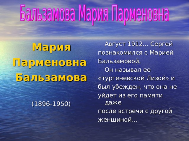 Мария Парменовна Бальзамова (1896-1950)  Август 1912… Сергей познакомился с Марией Бальзамовой.  Он называл ее «тургеневской Лизой» и был убежден, что она не уйдет из его памяти даже после встречи с другой женщиной… 