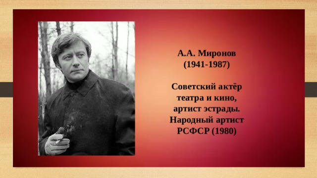 А.А. Миронов  (1941-1987)  Советский актёр театра и кино, артист эстрады. Народный артист РСФСР (1980) 