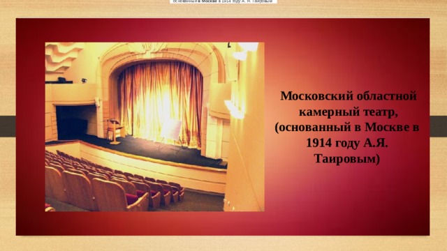 основанный  в   Москве  в 1914 году А. Я. Таировым    Московский областной   камерный театр, (основанный в Москве в 1914 году А.Я. Таировым) 