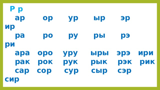  Р р  ар ор ур ыр эр ир  ра ро ру ры рэ ри  ара оро уру ыры эрэ ири  рак рок рук рык рэк рик  сар сор сур сыр сэр сир 
