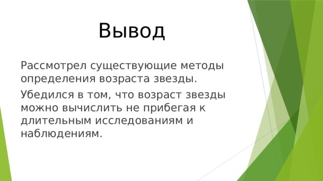 Вывод Рассмотрел существующие методы определения возраста звезды. Убедился в том, что возраст звезды можно вычислить не прибегая к длительным исследованиям и наблюдениям. 