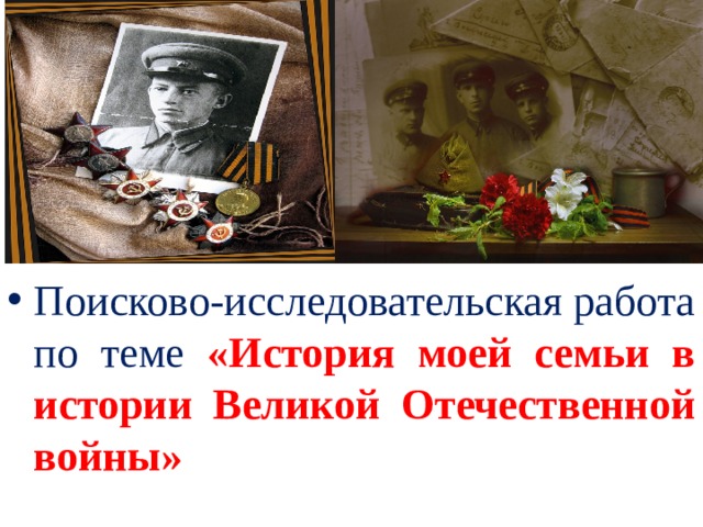Поисково-исследовательская работа по теме «История моей семьи в истории Великой Отечественной войны» 