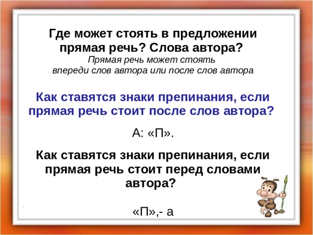 Где может стоять в предложении прямая речь? Слова автора? Прямая речь может стоять впереди слов автора или после слов автора  Как ставятся знаки препинания, если прямая речь стоит после слов автора?  А: «П». Как ставятся знаки препинания, если прямая речь стоит перед словами автора?   «П»,- а  