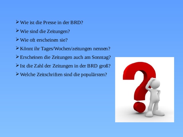 Wie ist die Presse in der BRD? Wie sind die Zeitungen? Wie oft erscheinen sie? Könnt ihr Tages/Wochen/zeitungen nennen? Erscheinen die Zeitungen auch am Sonntag? Ist die Zahl der Zeitungen in der BRD groß? Welche Zeitschriften sind die populärsten? 