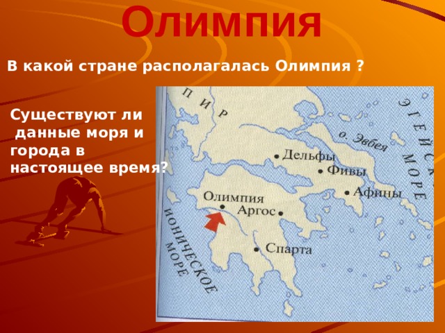 Олимпия  В какой стране располагалась Олимпия ? Существуют ли  данные моря и города в настоящее время? 
