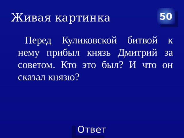 Живая картинка 50 Перед Куликовской битвой к нему прибыл князь Дмитрий за советом. Кто это был? И что он сказал князю? 