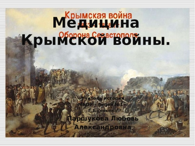 Медицина Крымской войны. Учитель истории МАОУ «Лицей №1» Г.Балаково Паршукова Любовь Александровна 